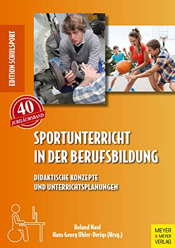 Sportunterricht in der Berufsbildung: Didaktische Konzepte und Unterrichtsplanungen (Edition Schulsport, Band 40) von Meyer + Meyer Fachverlag