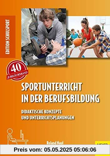Sportunterricht in der Berufsbildung: Didaktische Konzepte und Unterrichtsplanungen (Edition Schulsport, Band 40)