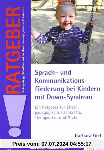 Sprach- und Kommunikationsförderung bei Kindern mit Down-Syndrom: Ein Ratgeber für Eltern, pädagogische Fachkräfte, Therapeuten und Ärzte