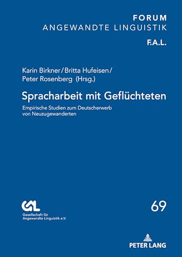Spracharbeit mit Geflüchteten: Empirische Studien zum Deutscherwerb von Neuzugewanderten (FORUM ANGEWANDTE LINGUISTIK – F.A.L., Band 69) von Peter Lang
