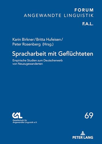 Spracharbeit mit Geflüchteten: Empirische Studien zum Deutscherwerb von Neuzugewanderten (FORUM ANGEWANDTE LINGUISTIK – F.A.L., Band 69)