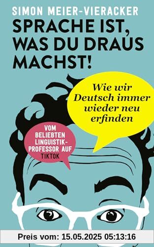 Sprache ist, was du draus machst!: Wie wir Deutsch immer wieder neu erfinden | Verblüffende und spannende Fakten zur Deutschen Sprache