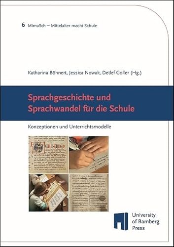 Sprachgeschichte und Sprachwandel für die Schule: Konzeptionen und Unterrichtsmodelle (MimaSch – Mittelalter macht Schule) von University of Bamberg Press