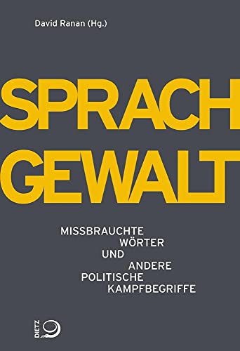 Sprachgewalt: Missbrauchte Wörter und andere politische Kampfbegriffe von Dietz, J.H.W., Nachf.