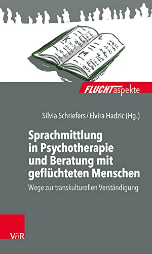 Sprachmittlung in Psychotherapie und Beratung mit geflüchteten Menschen: Wege zur transkulturellen Verständigung (Fluchtaspekte: Geflüchtete Menschen psychosozial unterstützen und begleiten) von Vandenhoeck + Ruprecht