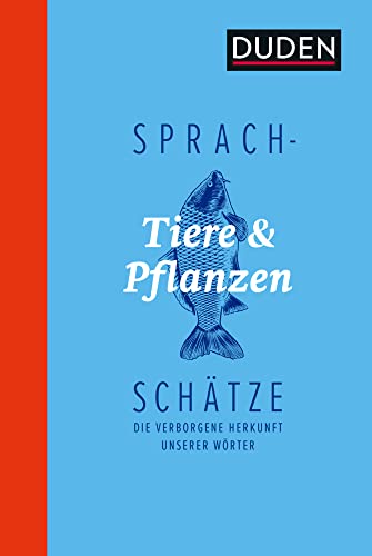 Sprachschätze - Tiere und Pflanzen: Die verborgene Herkunft unserer Wörter von Duden
