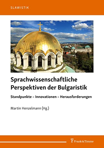 Sprachwissenschaftliche Perspektiven der Bulgaristik: Standpunkte – Innovationen – Herausforderungen (Slawistik) von Frank & Timme