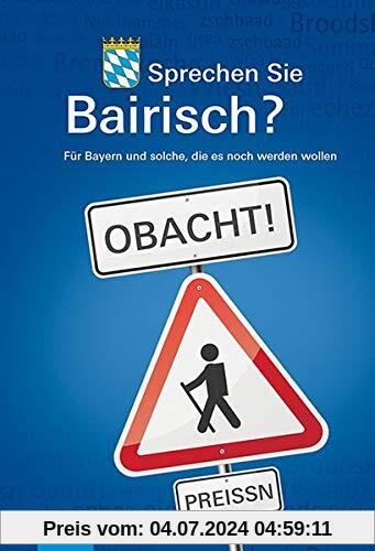 Sprechen Sie Bairisch?: Für Bayern und solche, die es noch werden wollen