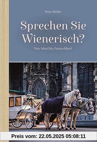 Sprechen Sie Wienerisch: Von Adaxl bis Zwutschkerl