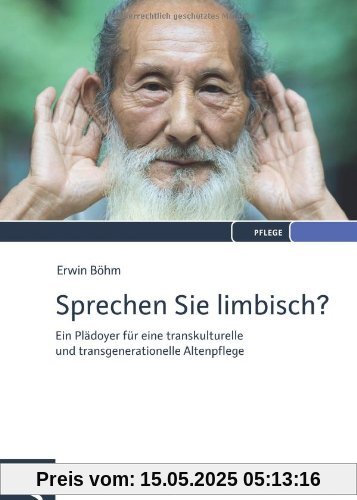Sprechen Sie limbisch?: Ein Plädoyer für eine transkulturelle und transgenerationelle Altenpflege