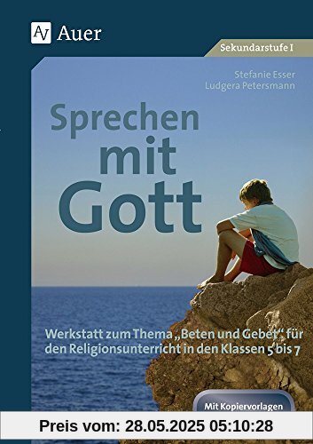 Sprechen mit Gott: Werkstatt zum Thema Beten und Gebet für den Religionsunterricht in den Klassen 5 bis 7