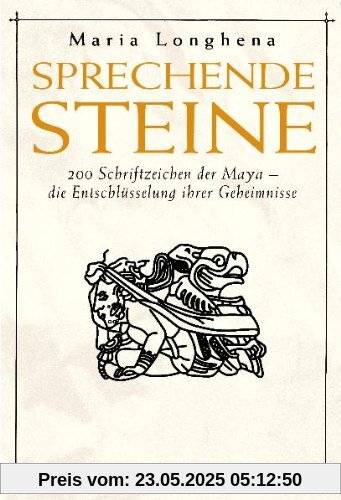 Sprechende Steine: 200 Schriftzeichen der Maya - die Entschlüsselung ihrer Geheimnisse