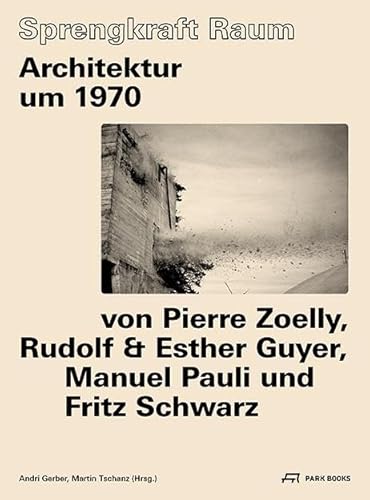 Sprengkraft Raum: Architektur um 1970 von Pierre Zoelly, Rudolf und Esther Guyer, Manuel Pauli und Fritz Schwarz Sprengkraft Raum: Architektur um 1970 von Pierre Zoelly, Rudolf und Esther Guyer, Manuel Pauli und Fritz Schwarz von Park Books