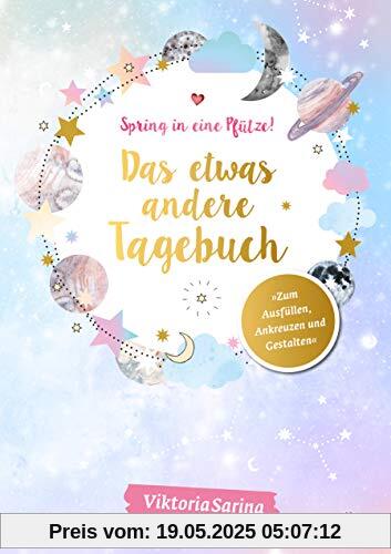 Spring in eine Pfütze! Das etwas andere Tagebuch: Herausgegeben von Viktoria Sarina