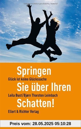 Springen Sie über Ihren Schatten!: Glück ist keine Glückssache Springen Sie über Ihren Schatten!: Glück ist keine Glückssache
