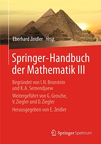 Springer-Handbuch der Mathematik III: Begründet von I.N. Bronstein und K.A. Semendjaew Weitergeführt von G. Grosche, V. Ziegler und D. Ziegler Herausgegeben von E. Zeidler Springer-Handbuch der Mathematik III: Begründet von I.N. Bronstein und K.A. Semendjaew Weitergeführt von G. Grosche, V. Ziegler und D. Ziegler Herausgegeben von E. Zeidler von Springer Spektrum