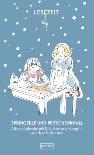 Springerle und Peitschenknall: Adventskalender mit Bräuchen und Rezepten aus dem Südwesten von 8 grad verlag GmbH & Co.