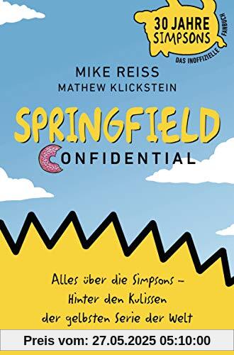 Springfield Confidential: Alles über die Simpsons ─ Hinter den Kulissen der gelbsten Serie der Welt - 30 Jahre Simpsons ─ Das inoffizielle Fanbuch - Vom langjährigen Co-Autor Springfield Confidential: Alles über die Simpsons ─ Hinter den Kulissen der gelbsten Serie der Welt - 30 Jahre Simpsons ─ Das inoffizielle Fanbuch - Vom langjährigen Co-Autor