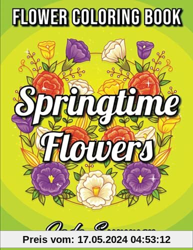 Springtime Flowers: An Adult Coloring Book with Beautiful Spring Flowers, Fun Flower Designs, and Easy Floral Patterns for Relaxation (Springtime Coloring Books for Adults)