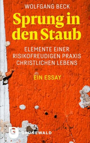 Sprung in den Staub: Elemente einer risikofreudigen Praxis christlichen Lebens. Ein Essay Sprung in den Staub: Elemente einer risikofreudigen Praxis christlichen Lebens. Ein Essay