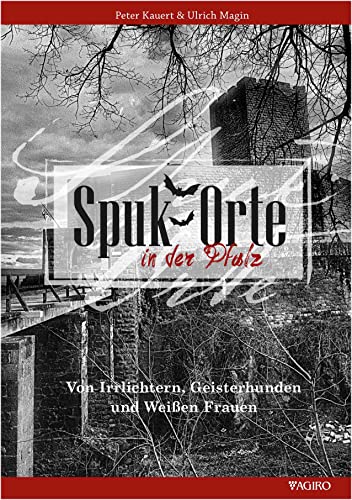 Spukorte in der Pfalz: Von Irrlichtern, Geisterhunden und Weißen Frauen von Agiro