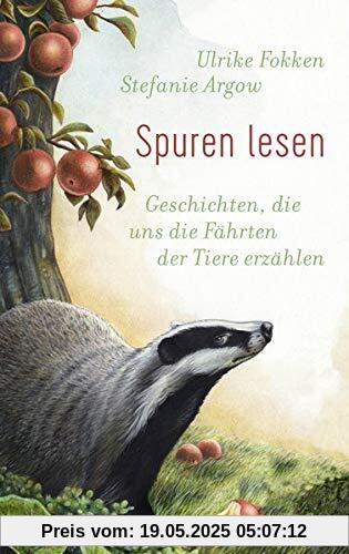 Spuren lesen: Geschichten, die uns die Fährten der Tiere erzählen