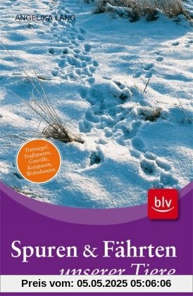 Spuren und Fährten unserer Tiere: Trittsiegel, Fraßspuren, Gewölle, Kotspuren, Wohnbauten