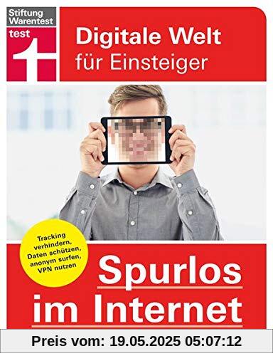 Spurlos im Internet: Tracking verhindern, Daten schützen, anonym surfen, VPN nutzen (Digitale Welt für Einsteiger)