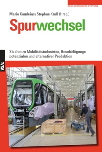 Spurwechsel: Studien zu Mobilitätsindustrien, Beschäftigungspotenzialen und alternativer Produktion. Eine Veröffentlichung der Rosa-Luxemburg-Stiftung Spurwechsel: Studien zu Mobilitätsindustrien, Beschäftigungspotenzialen und alternativer Produktion. Eine Veröffentlichung der Rosa-Luxemburg-Stiftung von Vsa Verlag