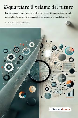 Squarciare il velame del futuro: La Ricerca Qualitativa nelle Scienze Comportamentali: metodi, strumenti e tecniche di ricerca e facilitazione Squarciare il velame del futuro: La Ricerca Qualitativa nelle Scienze Comportamentali: metodi, strumenti e tecniche di ricerca e facilitazione von La Traccia Buona