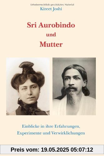 Sri Aurobindo und Mutter: Einblicke in ihre Erfahrungen, Experimente und Verwirklichungen Sri Aurobindo und Mutter: Einblicke in ihre Erfahrungen, Experimente und Verwirklichungen