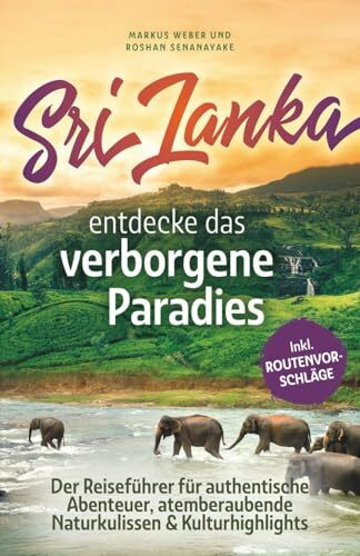 Sri Lanka - Entdecke das verborgene Paradies: Der Reiseführer für authentische Abenteuer, atem...