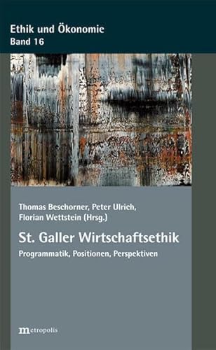St. Galler Wirtschaftsethik: Programmatik, Positionen, Perspektiven (Ethik und Ökonomie)