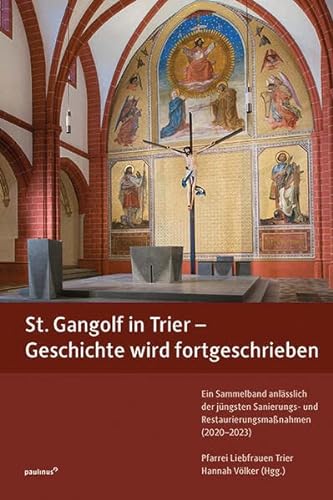 St. Gangolf in Trier - Geschichte wird fortgeschrieben: Ein Sammelband anlässlich der jüngsten Sanierungs- und Restaurierungsmaßnahmen (2020-2023)