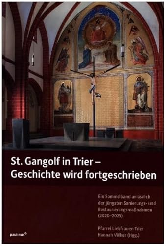 St. Gangolf in Trier - Geschichte wird fortgeschrieben: Ein Sammelband anlässlich der jüngsten Sanierungs- und Restaurierungsmaßnahmen (2020-2023) von Paulinus