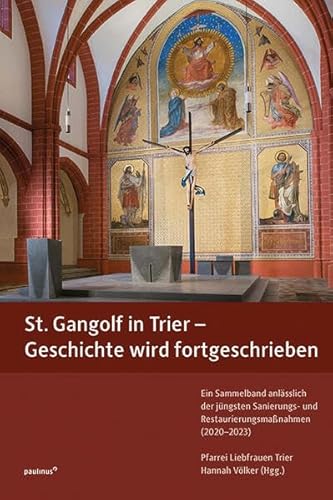 St. Gangolf in Trier - Geschichte wird fortgeschrieben: Ein Sammelband anlässlich der jüngsten Sanierungs- und Restaurierungsmaßnahmen (2020-2023)