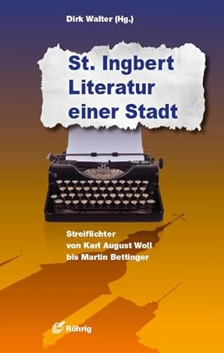 St. Ingbert - Literatur einer Stadt: Streiflichter von Karl August Woll bis Martin Bettinger (Sammlung Bücherturm)