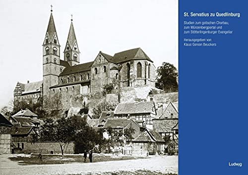 St. Servatius zu Quedlinburg Studien zum gotischen Chorbau, zum Münzenbergportal und zum Stötterlingenburger Evangeliar (Kieler Quedlinburg-Forschungen)