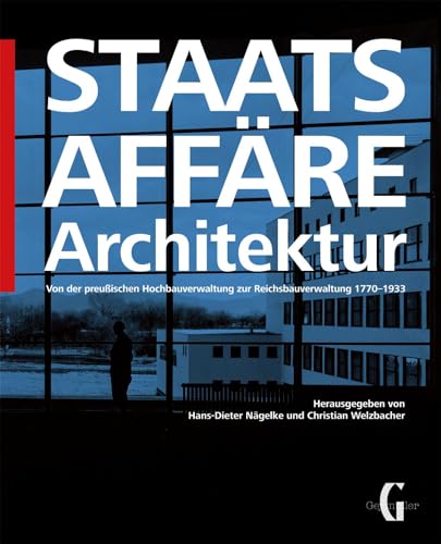 Staatsaffäre Architektur: Von der preussischen Hochbauverwaltung zur Reichsbauverwaltung 1770–1933