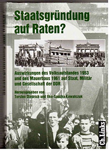 Staatsgründung auf Raten?: Auswirkungen des Volksaufstandes 1953 und des Mauerbaus 1961 auf Staat, Militär und Gesell. der DDR