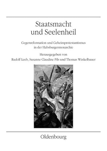 Staatsmacht und Seelenheil: Gegenreformation und Geheimprotestantismus in der Habsburgermonarchie (Veröffentlichungen des Instituts für Österreichische Geschichtsforschung) von Böhlau Verlag Wien