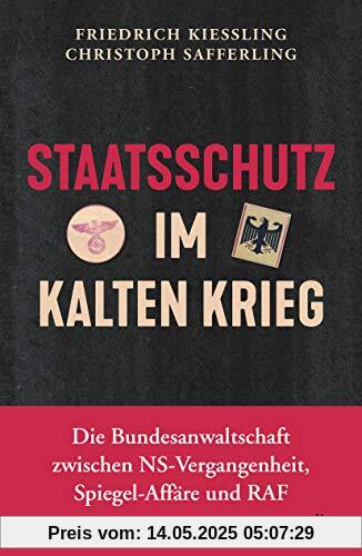 Staatsschutz im Kalten Krieg: Die Bundesanwaltschaft zwischen NS-Vergangenheit, Spiegel-Affäre und RAF