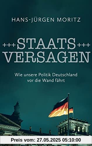 Staatsversagen: Wie unsere Politik Deutschland vor die Wand fährt Staatsversagen: Wie unsere Politik Deutschland vor die Wand fährt