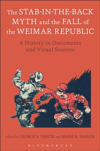 Stab-in-the-Back Myth and the Fall of the Weimar Republic, The: A History in Documents and Visual Sources von Bloomsbury