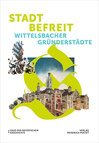 Stadt befreit: Wittelsbacher Gründerstädte (Bayerische Geschichte)