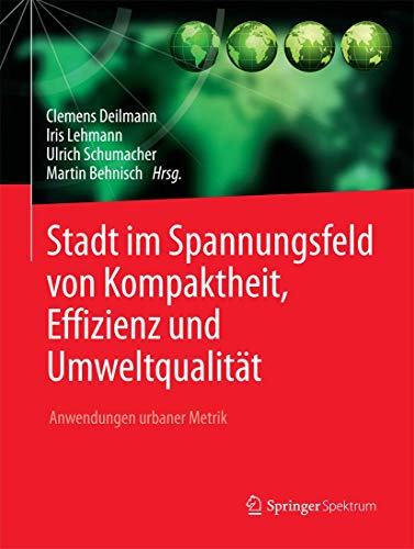 Stadt im Spannungsfeld von Kompaktheit, Effizienz und Umweltqualität: Anwendungen urbaner Metrik Stadt im Spannungsfeld von Kompaktheit, Effizienz und Umweltqualität: Anwendungen urbaner Metrik
