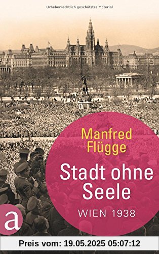 Stadt ohne Seele: Wien 1938