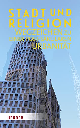 Stadt und Religion: Wegzeichen zu einer postsäkularen Urbanität