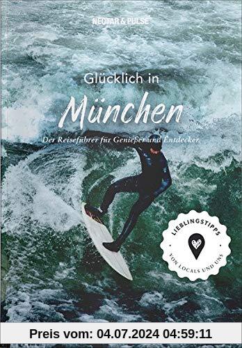 Stadtführer München: Glücklich in ... München. Der Reiseführer für Genießer und Entdecker. Über 300 authentische Tipps zu Kultur, Hotels, Restaurants, Cafés, Shops & Co.
