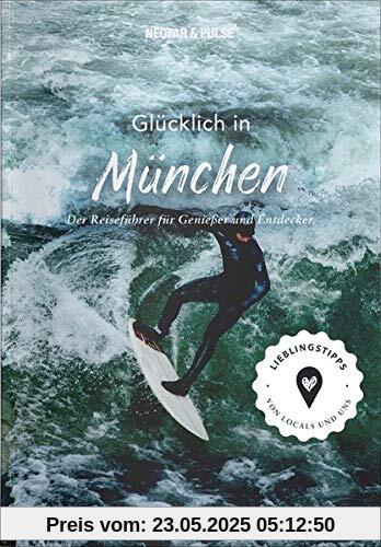 Stadtführer München: Glücklich in ... München. Der Reiseführer für Genießer und Entdecker. Über 300 authentische Tipps zu Kultur, Hotels, Restaurants, Cafés, Shops & Co.